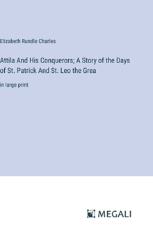 Hardcover Attila And His Conquerors; A Story of the Days of St. Patrick And St. Leo the Grea: in large print Book