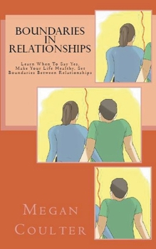 Paperback Boundaries In Relationships: Learn When To Say Yes, Make Your Life Healthy, Set Boundaries Between Relationships Book