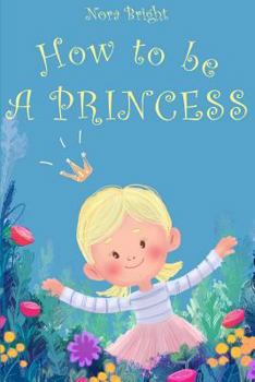 Paperback How to be a Princess: Magic book that boosts love and help build better family relationships Book