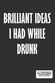 Humour Lined notebook : Brilliant Ideas I Had While Drunk: Lined Journal To Write ; 6"x9" notebook ; 100 pages