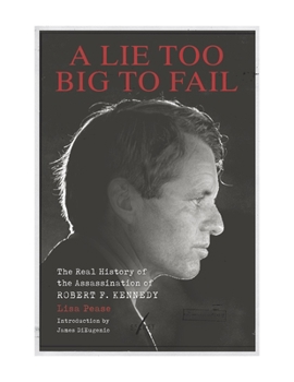 Hardcover A Lie Too Big to Fail: The Real History of the Assassination of Robert F. Kennedy Book