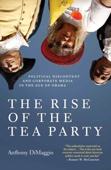 Paperback The Rise of the Tea Party: Political Discontent and Corporate Media in the Age of Obama Book