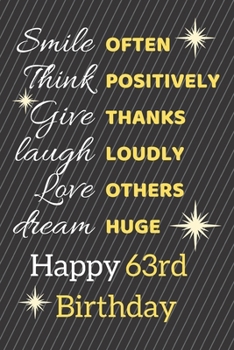 Paperback Smile Often Think Positively Give Thanks Laugh Loudly Love Others Dream Huge Happy 63rd Birthday: Cute 63rd Birthday Card Quote Journal / Notebook / S Book