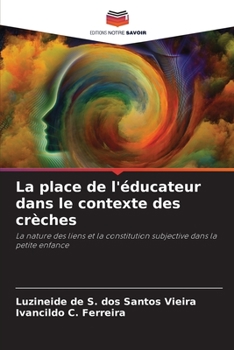 La place de l'éducateur dans le contexte des crèches: La nature des liens et la constitution subjective dans la petite enfance (French Edition)