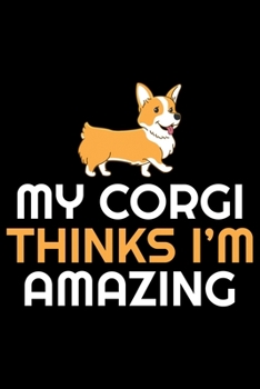 My Corgi Thinks I'm Amazing: Corgi Life Journal Notebook - Pembroke Welsh Corgi Lover Gifts - Corgi Lover Corgi Dog Notebook Journal - Corgi Owner ... Corgi Diary, Corgi Face, New Corgi Gifts