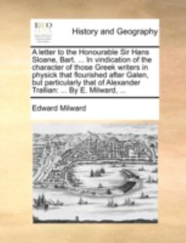 Paperback A Letter to the Honourable Sir Hans Sloane, Bart. ... in Vindication of the Character of Those Greek Writers in Physick That Flourished After Galen, B Book