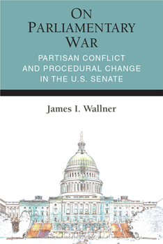 Paperback On Parliamentary War: Partisan Conflict and Procedural Change in the U.S. Senate Book