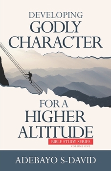 Developing Godly Character for a Higher Altitude : Healthy Church Bible Study Series Volume One