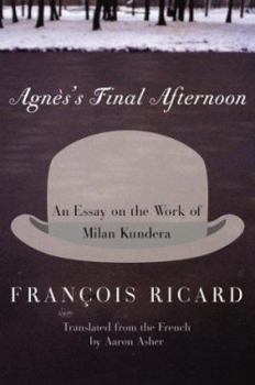 Hardcover Agnes's Final Afternoon: An Essay on the Work of Milan Kundera Book