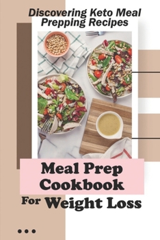 Paperback Meal Prep Cookbook For Weight Loss: Discovering Keto Meal Prepping Recipes: Keto Meal Planner For Beginners Book