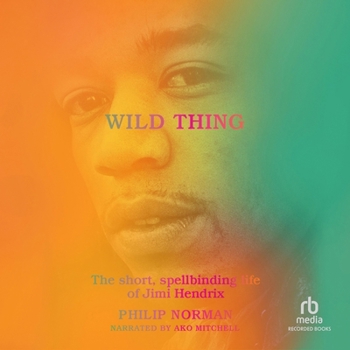 Wild Thing: The Short, Spellbinding Life of Jimi Hendrix