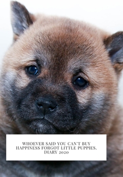 Whoever said you can't buy Happiness forgot little puppies. DIARY 2020