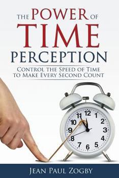 Paperback The Power of Time Perception: Control the Speed of Time to Make Every Second Count Book