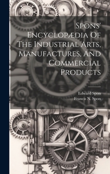 Hardcover Spons' Encyclopædia Of The Industrial Arts, Manufactures, And Commercial Products Book