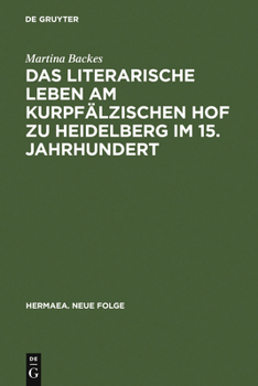 Das Literarische Leben Am Kurpfälzischen Hof Zu Heidelberg Im 15.Jahrhundert: Ein Beitrag Zur Gönnerforschung Des Spätmittelalters