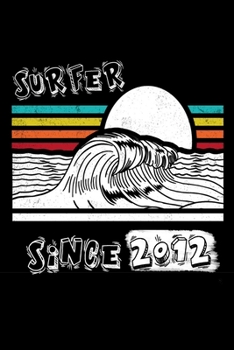 Surfer Since 2012 Journal Surf Gift: Diary, Lined Notebook / Journal Birthday Surf Gift, 120 Pages, 6x9, Soft Cover, Matte Finish