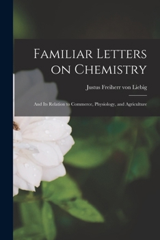 Paperback Familiar Letters on Chemistry: And Its Relation to Commerce, Physiology, and Agriculture Book