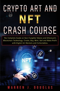 Paperback Crypto Art and NFT Crash Course: The Complete Guide on Non-Fungible Tokens and Ethereum's Blockchain Technology. Create, Buy, Mint, Sell and Make Prof Book