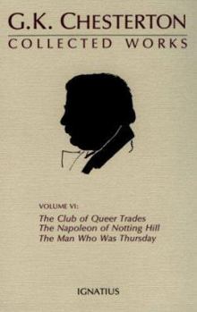 The Collected Works of G.K. Chesterton Volume 06: The Napoleon of Notting Hill; The Man Who Was Thursday; The Club of Queer Trades - Book #6 of the Collected Works of G. K. Chesterton
