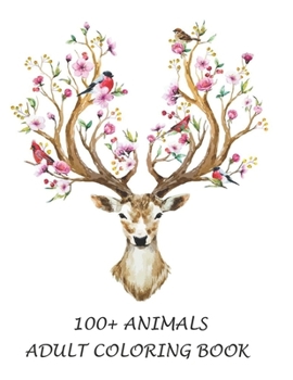 100+ Animals Adult coloring book: An adult coloring book with lion, elefhant, horse, bear, got, cow, bird and many more.  Animal coloring book for adult meditation, reluxation & happiness.