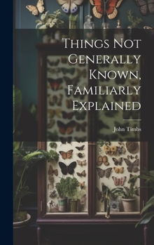 Hardcover Things Not Generally Known, Familiarly Explained Book