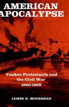 Hardcover American Apocalypse: Yankee Protestants and the Civil War 1860-1869 Book