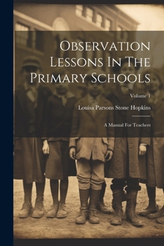 Paperback Observation Lessons In The Primary Schools: A Manual For Teachers; Volume 1 Book