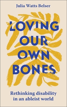 Loving Our Own Bones: Rethinking Disability in an Ableist World