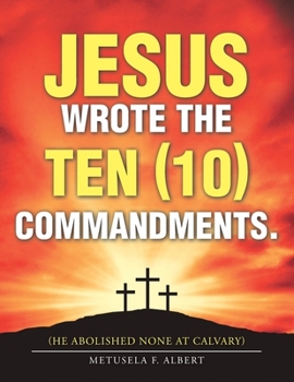 Paperback Jesus Wrote the Ten (10) Commandments.: (He Abolished None at Calvary) Book