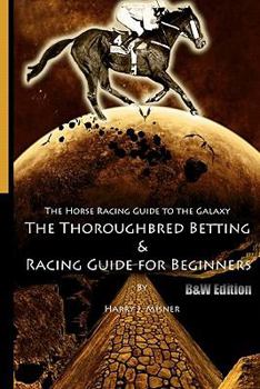Paperback The Horse Racing Guide To The Galaxy - B&W Edition The Kentucky Derby - Preakness - Belmont: The Must Have Thoroughbred Race Track Handicapping & Bett Book
