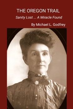 Paperback The Oregon Trail...: Sanity Lost ... A Miracle Found Book