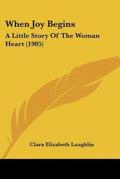 Paperback When Joy Begins: A Little Story Of The Woman Heart (1905) Book