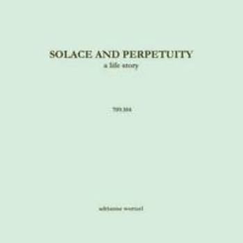 Solace and Perpetuity, a life story - 709.104