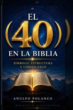 El 40 en la Biblia: Símbolo, estructura y código ASCII (Spanish Edition)