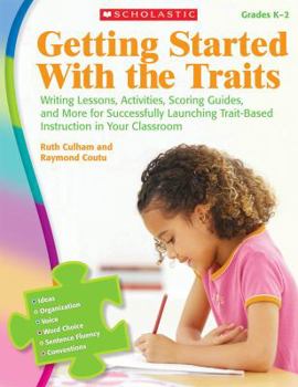 Paperback Getting Started with the Traits: K-2: Writing Lessons, Activities, Scoring Guides, and More for Successfully Launching Trait-Based Instruction in Your Book