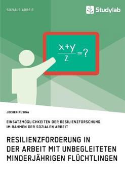 Paperback Resilienzförderung in der Arbeit mit unbegleiteten minderjährigen Flüchtlingen: Einsatzmöglichkeiten der Resilienzforschung im Rahmen der Sozialen Arb [German] Book