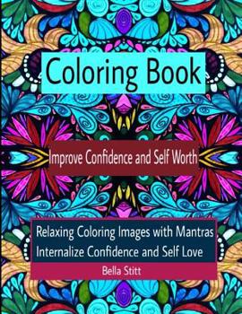 Paperback Coloring Book Improve Confidence and Self Worth: Relaxing Coloring Images with Mantras Internalize Confidence and Self Love Book