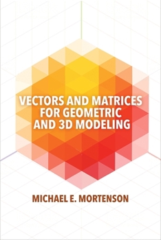 Paperback Vectors and Matrices for Geometric and 3D Modeling Book