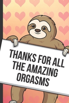 Paperback Thanks For All The Amazing Orgasms: Sexy Sloth with a Loving Valentines Day Message Notebook with Red Heart Pattern Background Cover. Be My Valentine Book