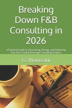 Paperback Breaking Down F&B Consulting: A Practical Guide to Structuring, Pricing, and Delivering Your First Food & Beverage Consulting Projects Book