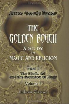 Paperback The Golden Bough. A Study in Magic and Religion: Part 1. The Magic Art and the Evolution of Kings. Volume 2 Book