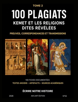 100 Plagiats: Kemet et les religions dites révélées : preuves, correspondances et transmissions (Écrire notre histoire) (French Edition)