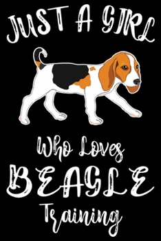 Just A Girl Who Loves Beagle Training: Beagle Training Log Book gifts. Best Dog Training Log Book gifts For Dog Lovers who loves Beagle. Cute Beagle Training Log Book Gifts is the perfect gifts.
