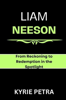 Paperback Liam Neeson: From Reckoning to Redemption in the Spotlight By Kyrie Petra Book