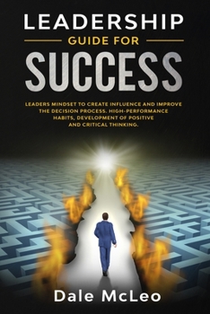 Paperback Leadership Guide for Success: Leaders Mindset to Create Influence and Improve the Decision Process. High-performance Habits, Development of Positive Book