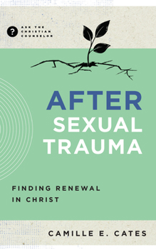 After Sexual Trauma: Finding Renewal in Christ (Ask the Christian Counselor)
