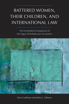 Paperback Battered Women, Their Children, and International Law: The Unintended Consequences of the Hague Child Abduction Convention Book