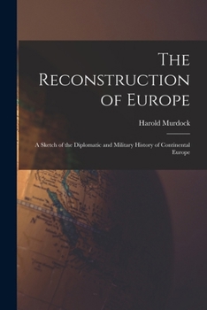 Paperback The Reconstruction of Europe: A Sketch of the Diplomatic and Military History of Continental Europe Book