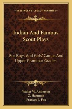 Indian And Famous Scout Plays: For Boys' And Girls' Camps And Upper Grammar Grades