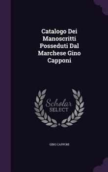 Hardcover Catalogo Dei Manoscritti Posseduti Dal Marchese Gino Capponi Book